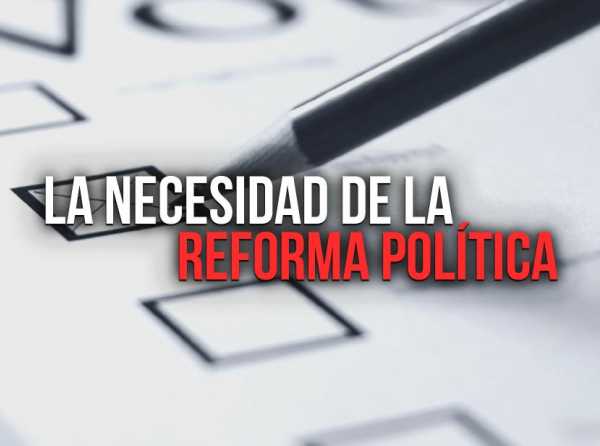 La necesidad de la reforma pol&iacute;tica