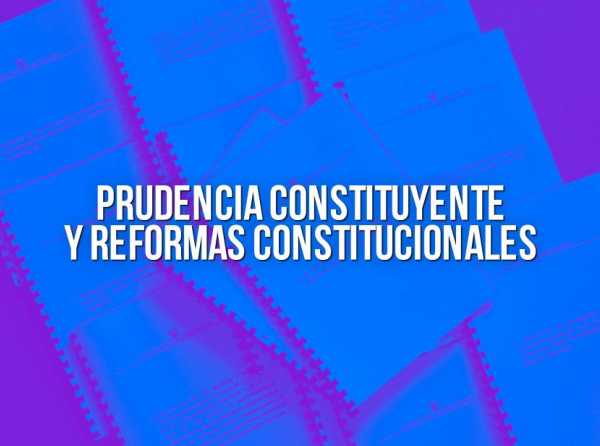 Prudencia constituyente y reformas constitucionales