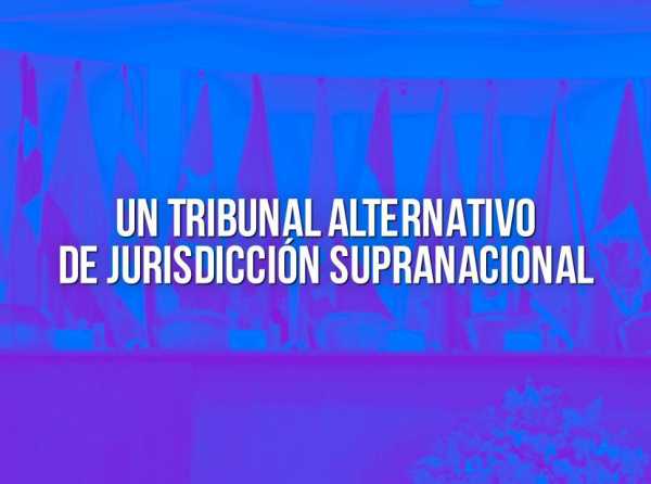 Un Tribunal alternativo de jurisdicción supranacional