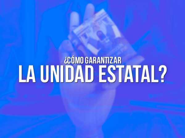 ¿Cómo garantizar la unidad estatal?