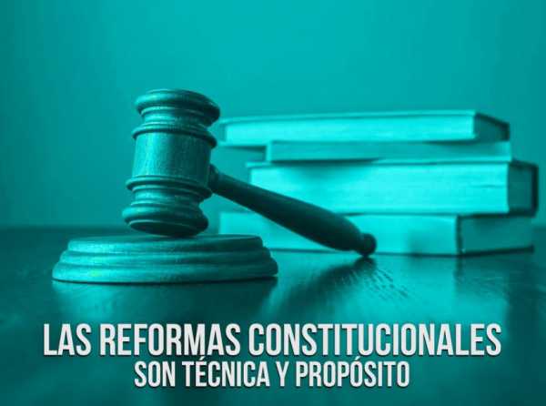 Las reformas constitucionales son técnica y propósito