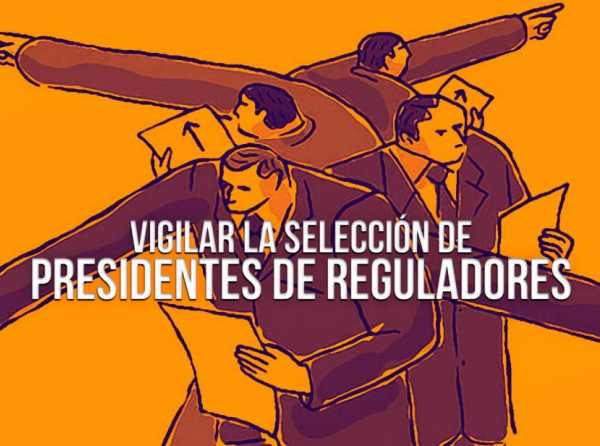 Vigilar la selección de presidentes de reguladores