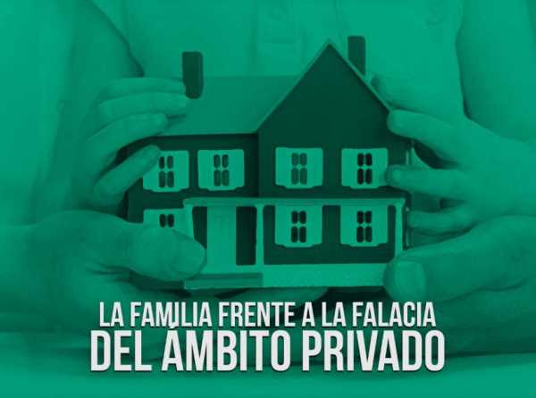 La familia frente a la falacia del ámbito privado