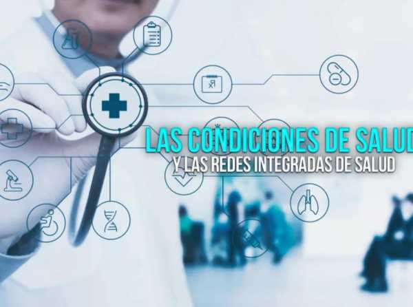 Las condiciones de salud y las Redes Integradas de Salud