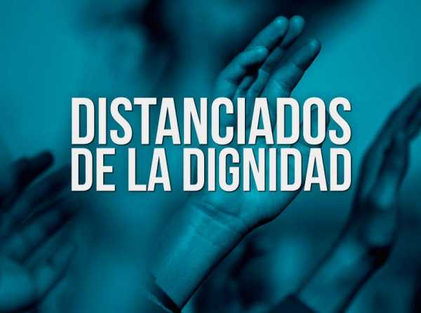 Distanciados de la dignidad