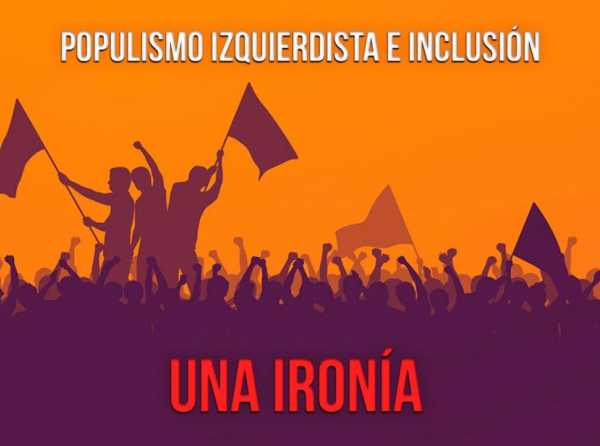 Populismo izquierdista e inclusión: una ironía