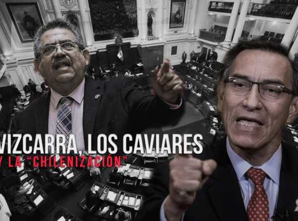 Vizcarra, los caviares y la “chilenización”