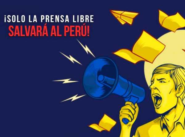 ¡Solo la prensa libre salvará al Perú!