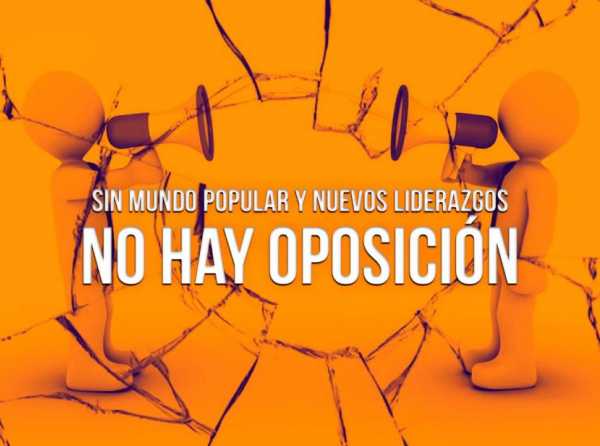 Sin mundo popular y nuevos liderazgos no hay oposición