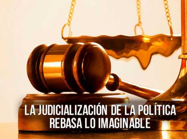 La judicialización de la política rebasa lo imaginable