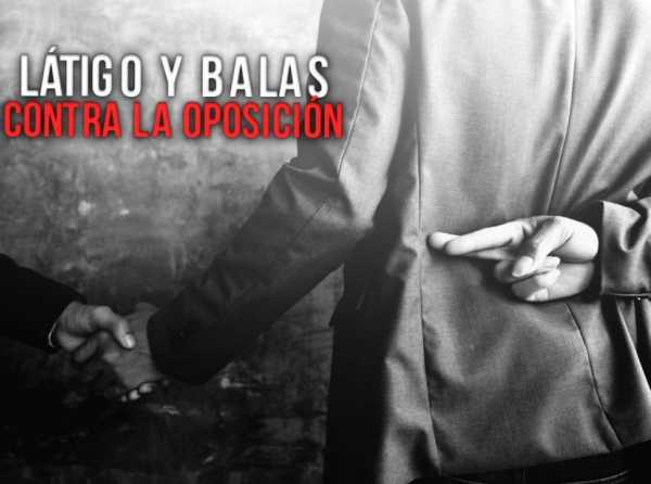 Látigo y balas contra la oposición