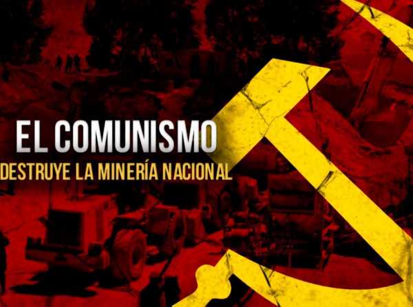 El comunismo destruye la minería nacional 