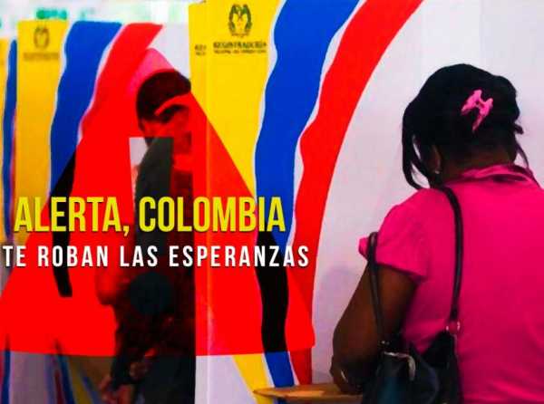 Alerta, Colombia, te roban las esperanzas