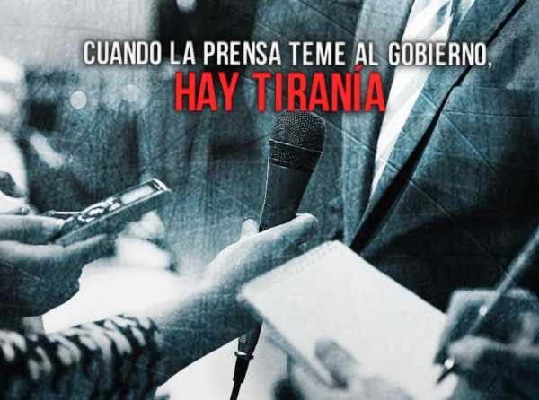 Cuando la prensa teme al Gobierno, hay tiran&iacute;a