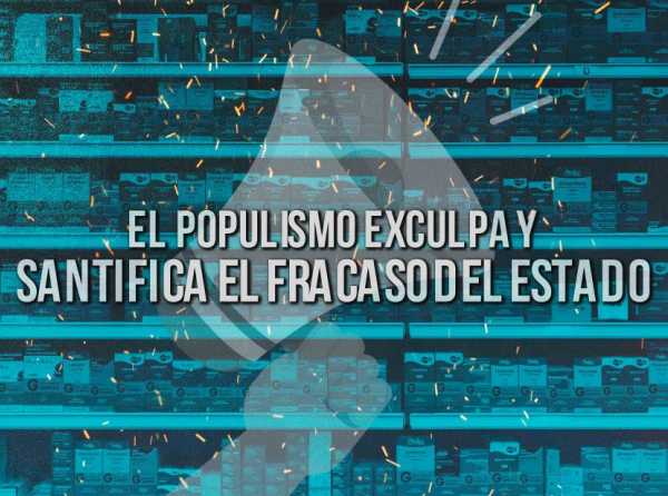 El populismo exculpa y santifica el fracaso del Estado