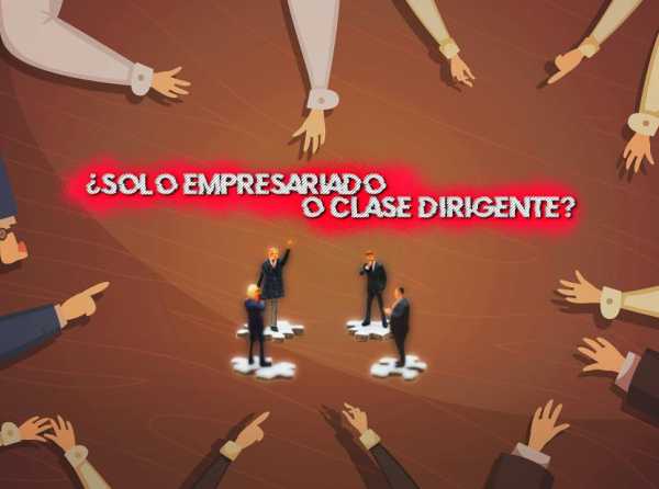 ¿Solo empresariado o clase dirigente?