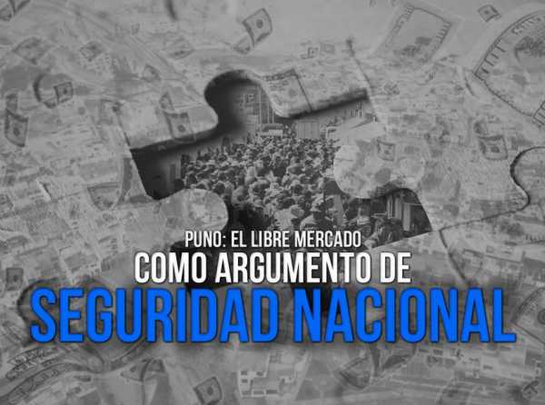 Puno: el libre mercado como argumento de seguridad nacional