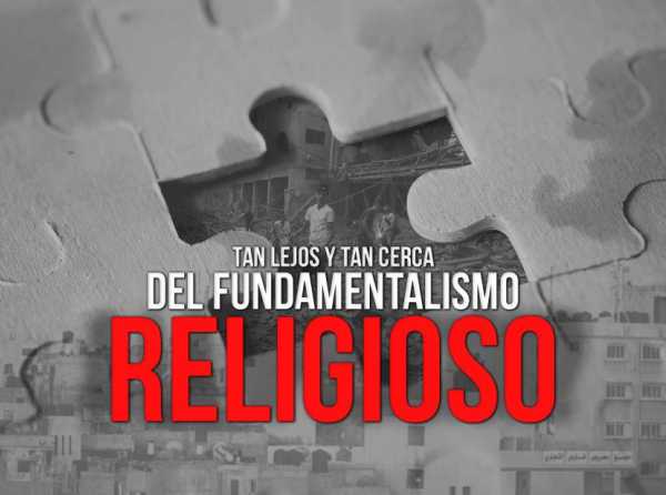 Tan lejos y tan cerca del fundamentalismo religioso