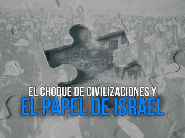 El choque de civilizaciones y el papel de Israel