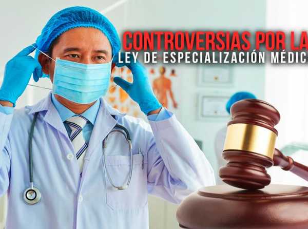 Controversias por la Ley de Especialización Médica