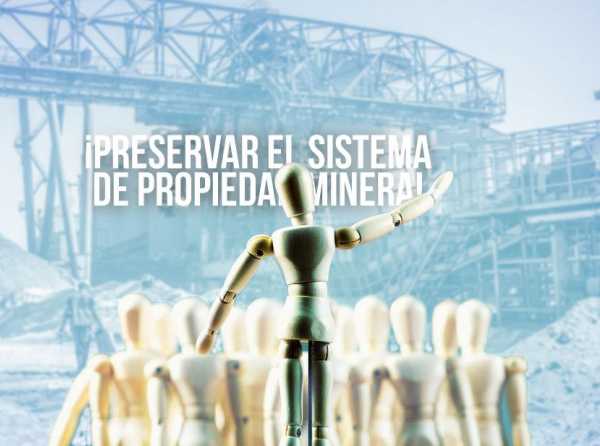 Ante el populismo, ¡preservar el sistema de propiedad minera!
