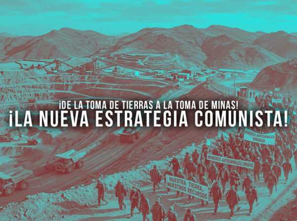 &iexcl;De la toma de tierras a la toma de minas! &iexcl;La nueva estrategia comunista!