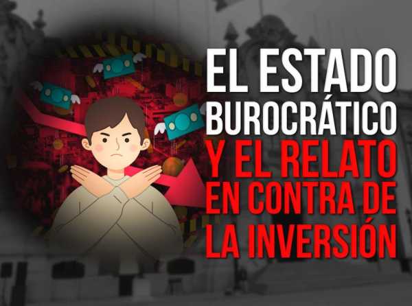 El Estado burocrático y el relato en contra de la inversión