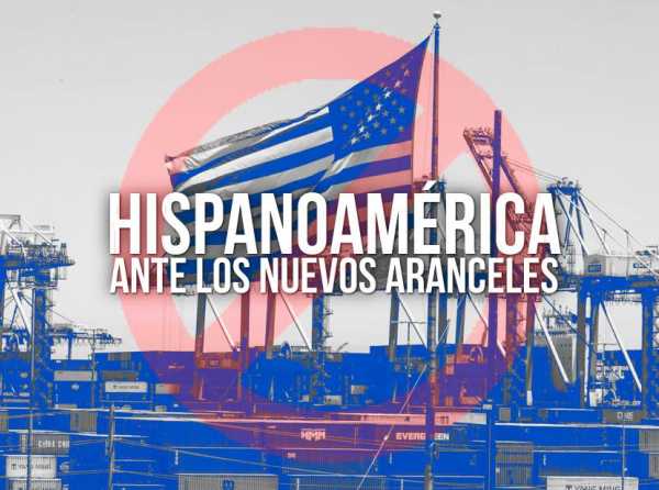 Hispanoamérica y los nuevos aranceles de Estados Unidos