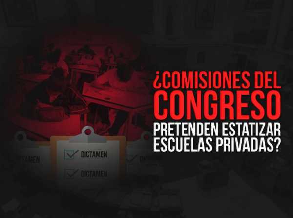 ¿Comisiones del Congreso pretenden estatizar escuelas privadas?