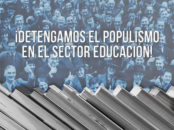 ¡Detengamos el populismo en el sector educación!