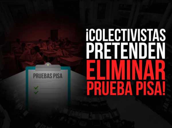 ¡Colectivistas pretenden eliminar prueba PISA!