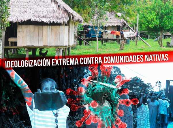 Ideologización extrema contra comunidades nativas