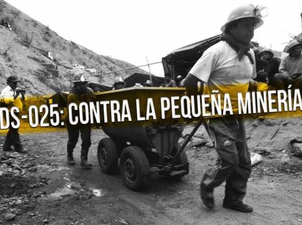 DS-025: contra la pequeña minería