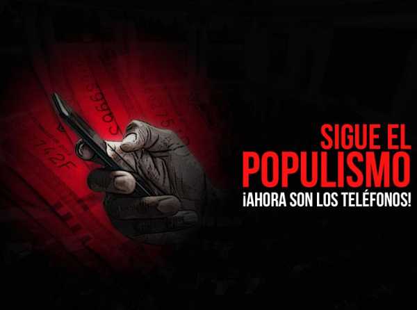 ¡Sigue el populismo! ¡Ahora son los teléfonos!