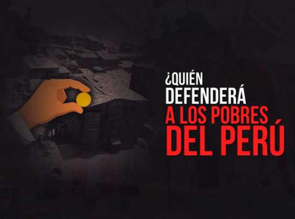 ¿Quién defenderá a los pobres del Perú?