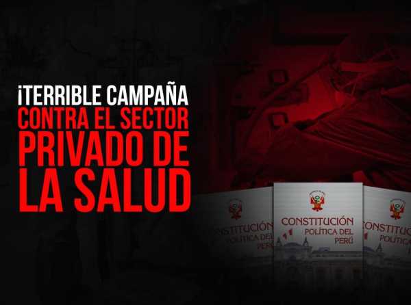 ¡Terrible campaña contra el sector privado de la salud!