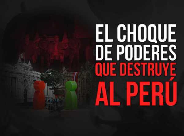 El choque de poderes que destruye al Perú