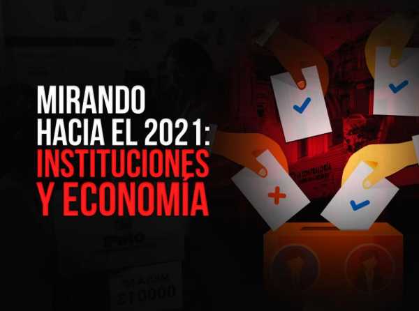 Mirando hacia el 2021: instituciones y economía