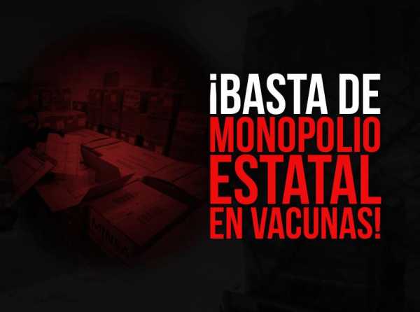 ¡Basta de monopolio estatal en vacunas!