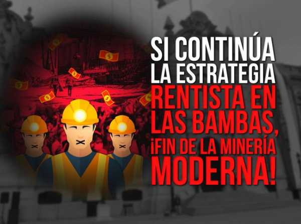 Si continúa la estrategia rentista en Las Bambas, ¡fin de la minería moderna!