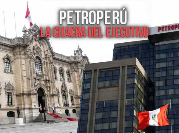 Petroper&uacute;: la chacra del Ejecutivo