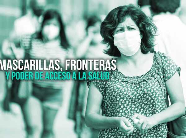 Mascarillas, fronteras y poder de acceso a la salud