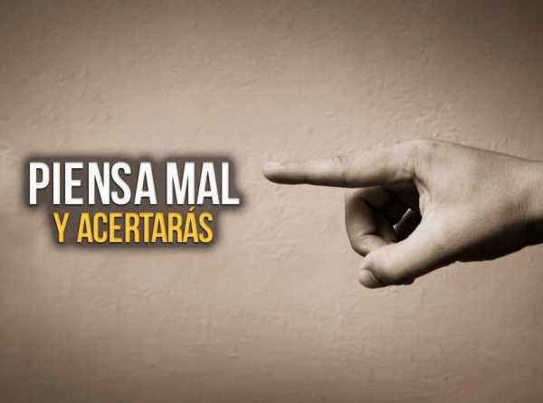 Piensa mal y acertarás