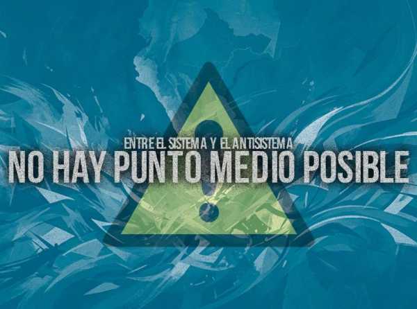 Entre el sistema y el antisistema no hay punto medio posible