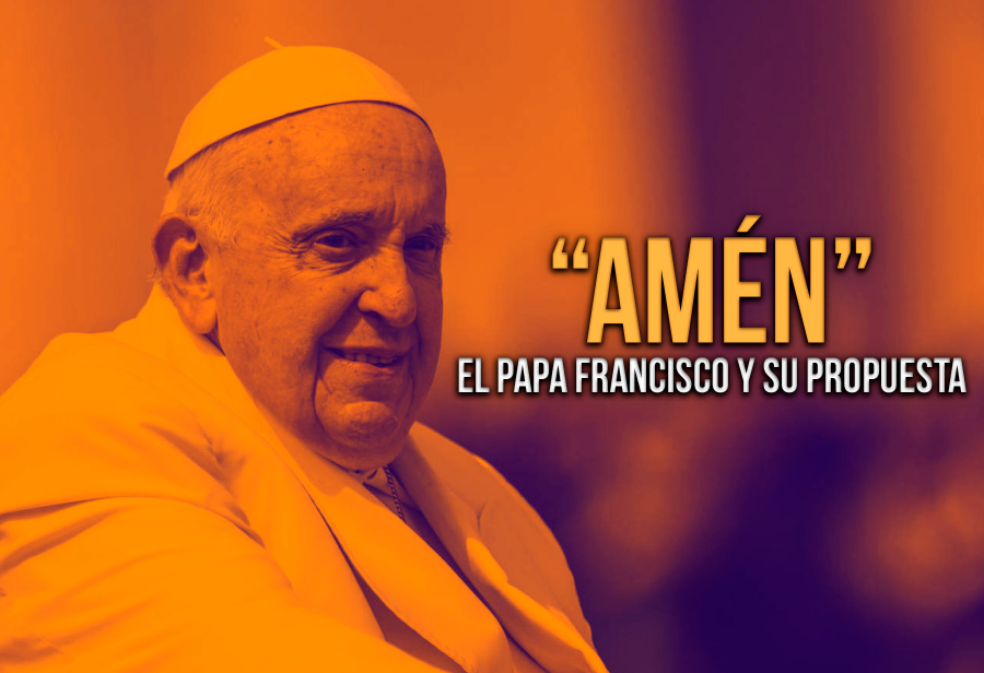 “Amén”, el Papa Francisco y su propuesta