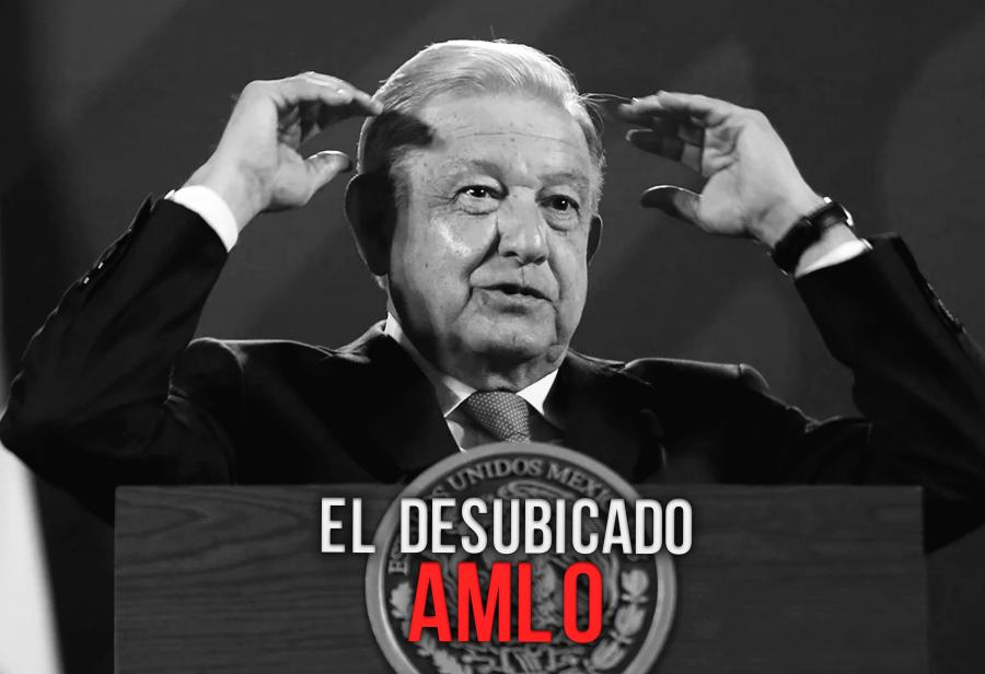 El desubicado AMLO