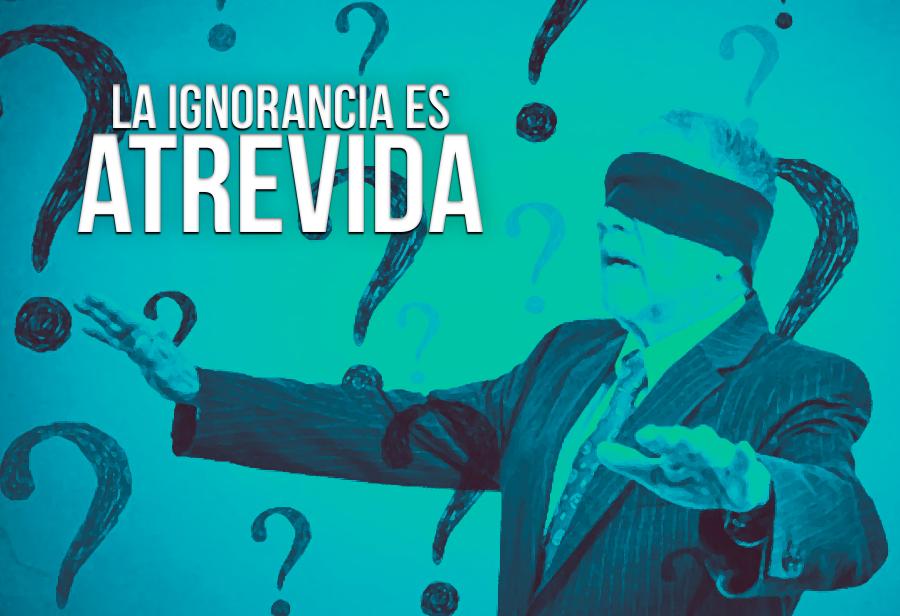 "La ignorancia es atrevida"