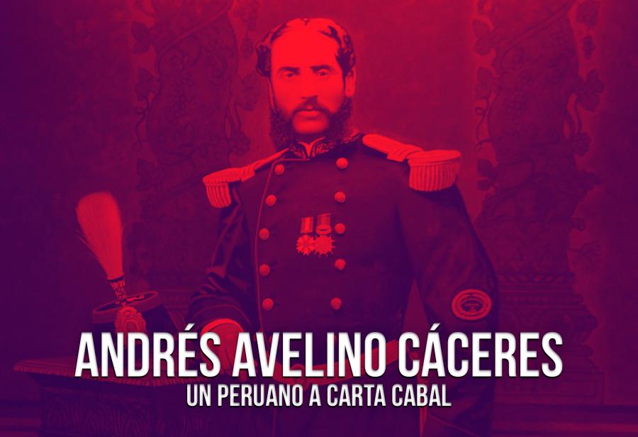 Andrés Avelino Cáceres, un peruano a carta cabal
