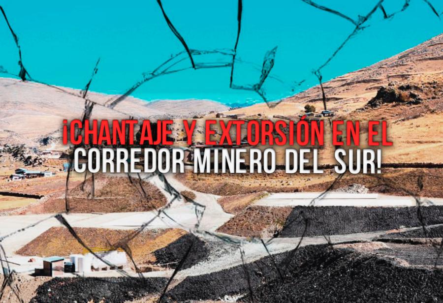 ¡Chantaje y extorsión en el Corredor Minero del Sur!