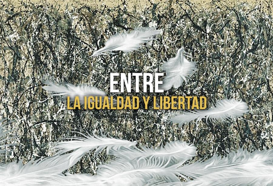 Entre la igualdad y libertad